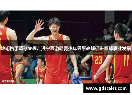 姚明携手篮球梦想走进宁蒗激励青少年勇攀高峰促进篮球事业发展