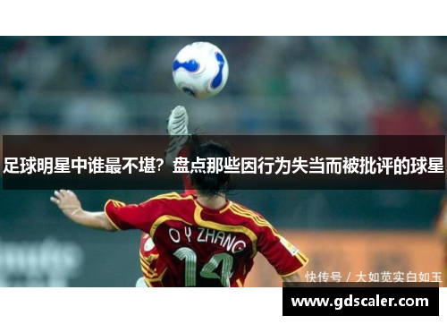 足球明星中谁最不堪？盘点那些因行为失当而被批评的球星